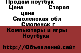 Продам ноутбук Acer.  › Цена ­ 11 000 › Старая цена ­ 20 000 - Смоленская обл., Смоленск г. Компьютеры и игры » Ноутбуки   